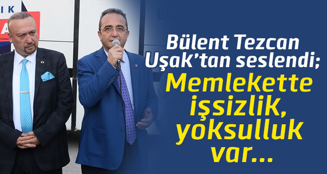 Bülent Tezcan; "Memlekette işsizlik, yoksulluk var"