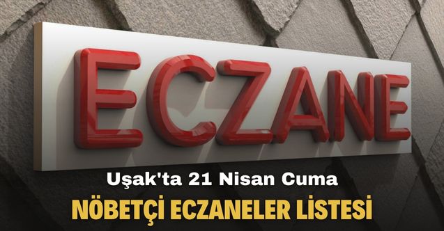 21 Nisan Cuma Uşak'ta nöbetçi eczaneler listesi