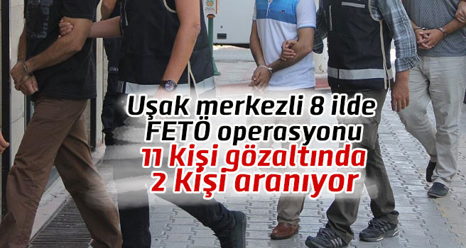 Uşak merkezli 8 ilde FETÖ operasyonu