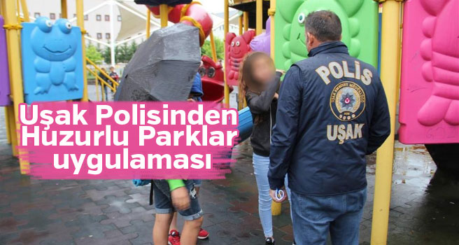 Uşak'ta "Huzurlu Parklar" ugulaması