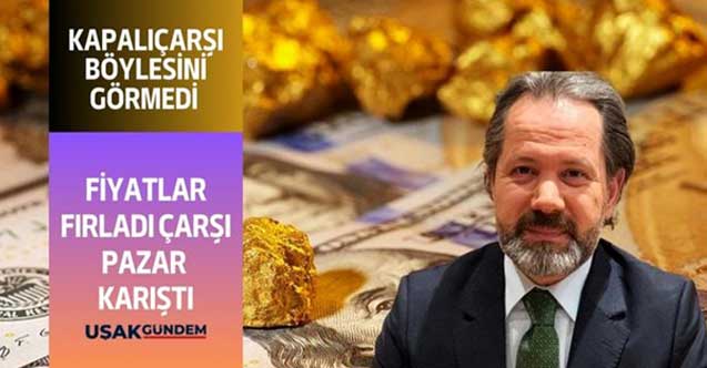Kapalıçarşı böylesini görmedi dolar ve altın çıldırdı! Fiyatlar fırladı çarşı pazar karıştı