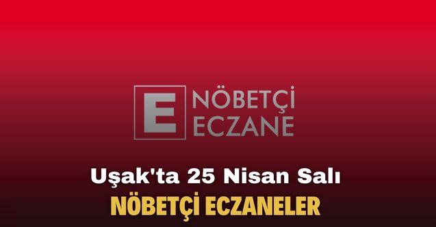 Uşak'ta 25 Nisan Salı günü nöbetçi eczaneler açıklandı