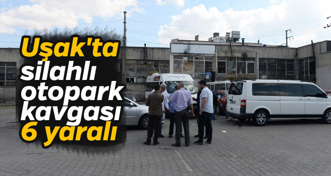 Uşak'ta otopark kavgası: 6 kişi yaralandı