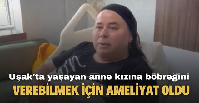 Uşak'ta yaşayan bir anne kızına böbreğini verebilmek için obezite ameliyatı oldu