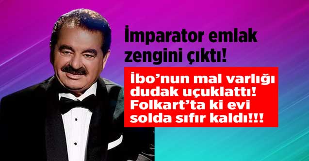 İmparator İbo emlak kralı çıktı! Folkart'ta dairesi yanan İbrahim Tatlıses'in malvarlığı dudak uçuklattı evleri say say bitmedi
