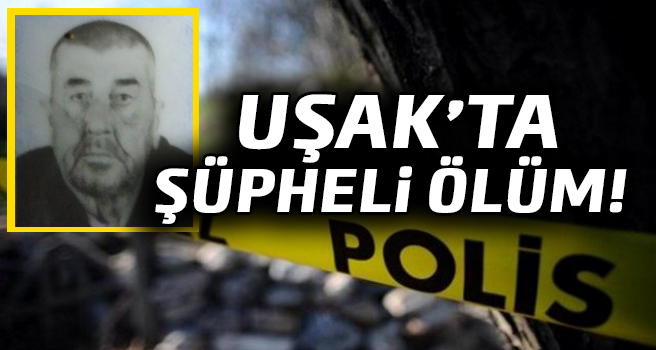 Uşak'ta yaşlı adam evinde ölü bulundu