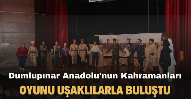 Dumlupınar Anadolu'nun Kahramanları oyunu Uşaklı sanatseverlerle buluştu