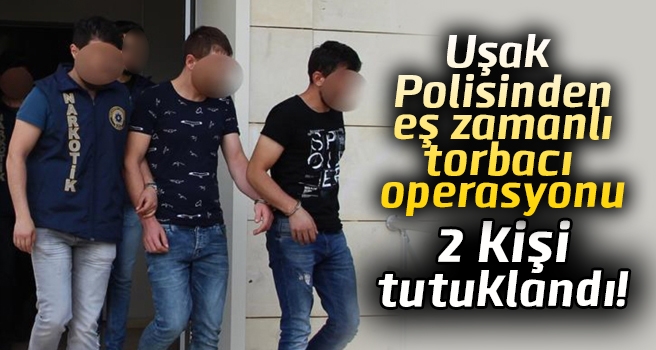 Uşak'taki torbacı operasyonunda 2 kişi tutuklandı