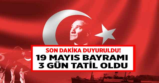 Son dakika tatil müjdesi geldi! 19 Mayıs tatili 3 gün ilan edildi işte o günler...