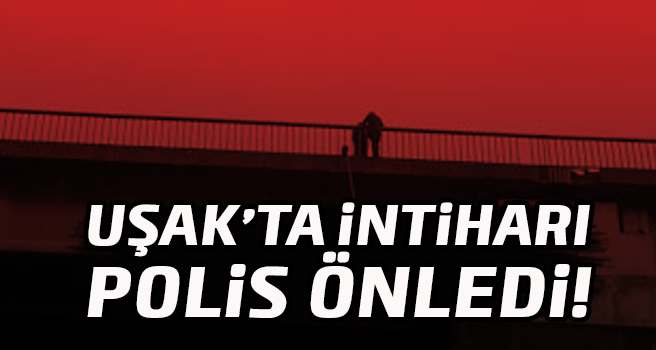 Uşak’ta intiharı polis önledi