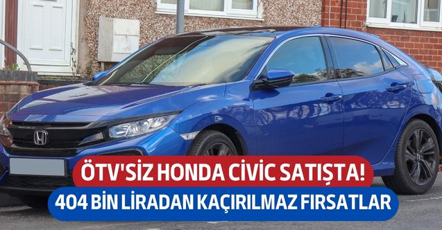 ÖTV'siz araç fiyatı bayilerde sıraya sokacak! Honda ÖTV'siz Civic modelini 404 - 468 bin lira arasında kaçırılmaz fırsatla satacak