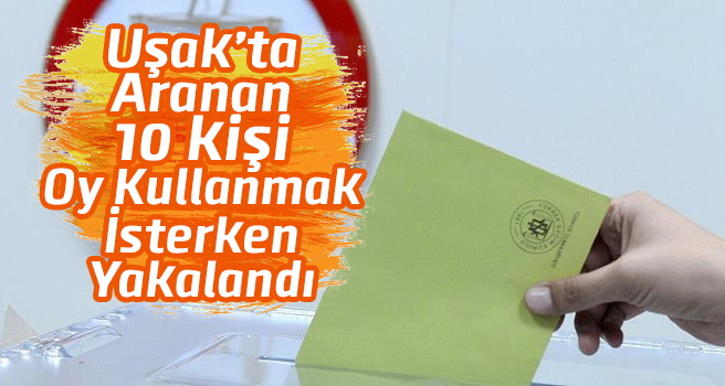 Uşak'ta seçimde yakalanan 9 kişi tutuklandı