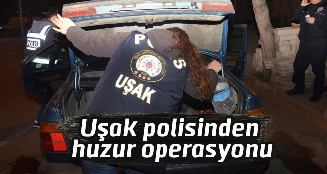 Uşak polisinden huzur operasyonu