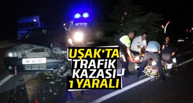 Uşak - İzmir yolunda kaza ; 1 yaralı