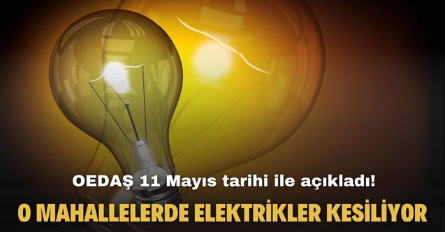 OEDAŞ 11 Mayıs tarihi ile açıkladı! Bugün o mahallelerde elektrikler kesiliyor