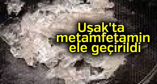 Uşak'ta metamfetamin ele geçirildi