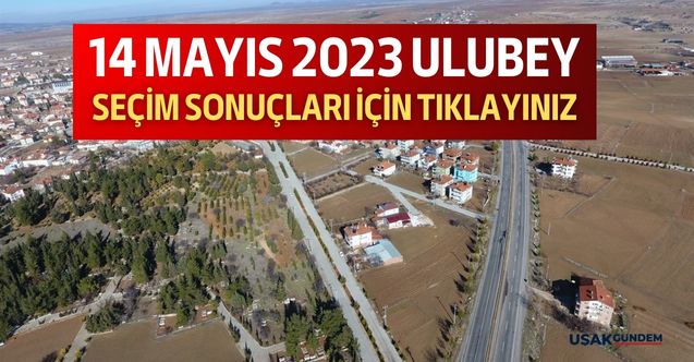 14 Mayıs 2023 Uşak Ulubey Cumhurbaşkanlığı seçimi ve Milletvekili Genel Seçim Sonucu ile Partilerin Oy Oranları