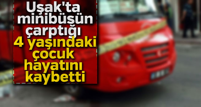 Uşak'ta minibüsün çarptığı 4 yaşındaki Hüseyin hayatını kaybetti