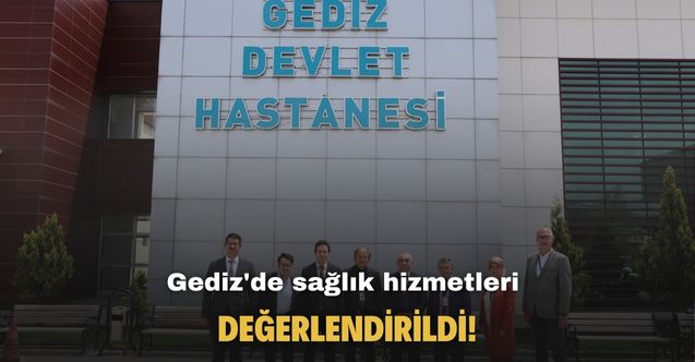 Gediz'de sağlık hizmetleri değerlendirildi!