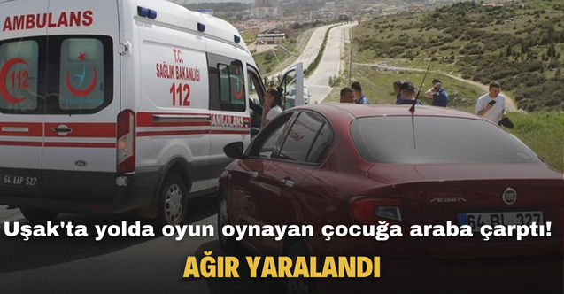 Uşak'ta yolda oyun oynayan çocuğa araba çarptı! Ağır yaralandı