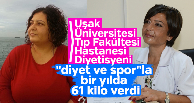 Uşak Üniversitesi Tıp Fakültesi Hastanesi Diyetisyeni "diyet ve spor"la bir yılda 61 kilo verdi