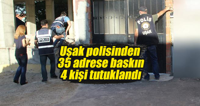 Uşak polisinden 35 adrese baskın, 4 kişi tutuklandı