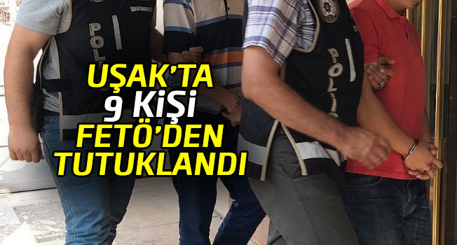 Uşak merkezli FETÖ operasyonu, 9 şüpheli tutuklandı