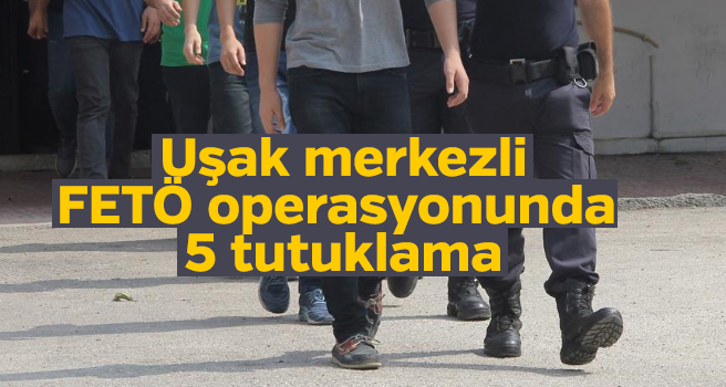 Uşak merkezli FETÖ operasyonunda 5 tutuklama