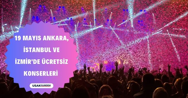 19 Mayıs Ankara, İstanbul ve İzmir'de ücretsiz konserleri nerede, saat kaçta, hangi sanatçılar çıkacak?
