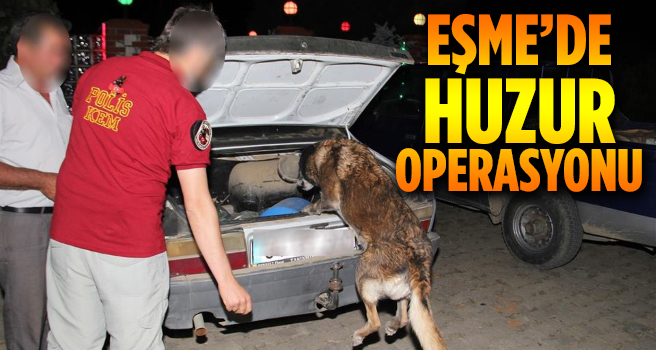 Eşme’de huzur operasyonu