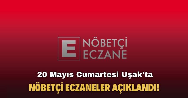 20 Mayıs Cumartesi Uşak'ta nöbetçi eczaneler açıklandı!