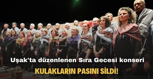 Uşak'ta düzenlenen Sıra Gecesi konseri kulakların pasını sildi!