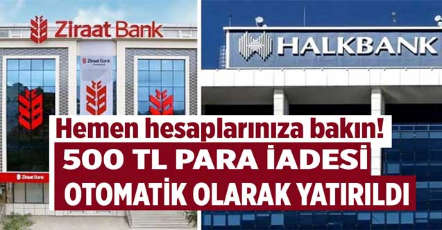 Halkbank ve Ziraat Bankası hesabı olanlar kontrol edin! 81 ilde 500 TL PARA İADESİ otomatik olarak hesaplara geçti