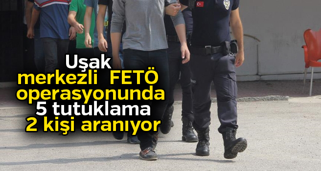 Uşak merkezli  FETÖ operasyonunda 5 tutuklama