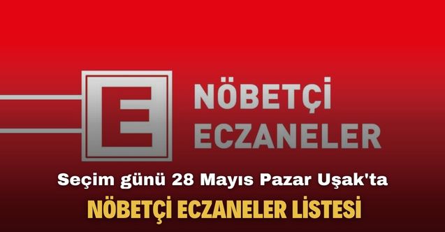 Seçim günü 28 Mayıs Pazar Uşak'ta nöbetçi eczaneler listesi