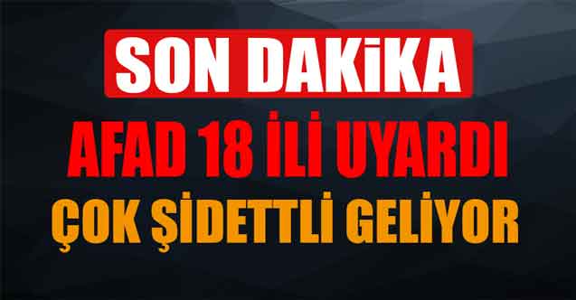 18 il için son dakika duyuruldu! AFAD alarm verdi risk yüksek çok şiddetli olacak