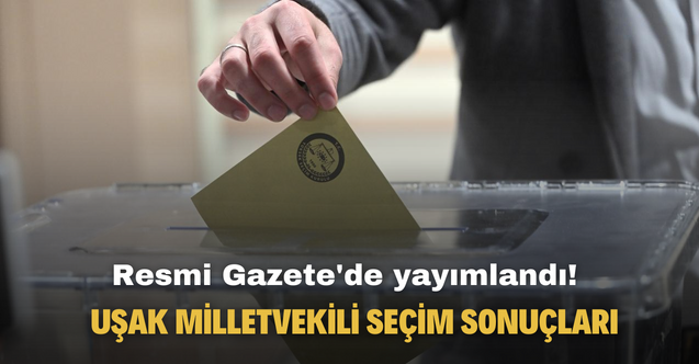 Resmi Gazete'de yayımlandı! 28'nci Dönem Uşak Milletvekili seçim sonuçları