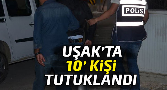 Uşak'ta huzur operasyonu, 10 kişi tutuklandı
