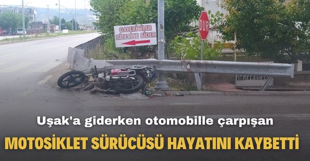 Uşak'a giderken otomobille çarpışan motosiklet sürücüsü hayatını kaybetti