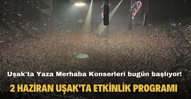 Uşak'ta Yaza Merhaba Konserleri bugün başlıyor! 2 Haziran Uşak'ta etkinlik programı