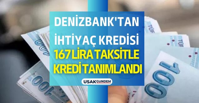 Denizbank'tan taze ihtiyaç kredisi kampanyası geldi! 167 lira taksitle 70 bin liraya kadar kredi tanımlandı