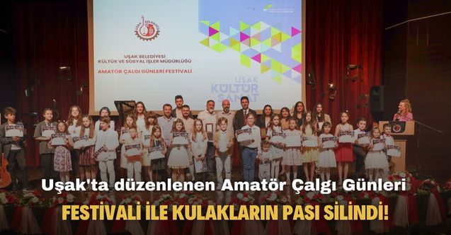 Uşak'ta düzenlenen Amatör Çalgı Günleri Festivali ile kulakların pası silindi!