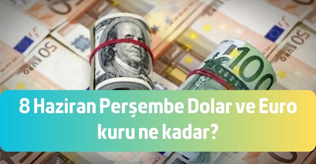 8 Haziran Perşembe Dolar ve Euro kuru ne kadar?