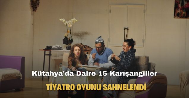 Kütahya'da Daire 15 Karışangiller tiyatro oyunu sahnelendi