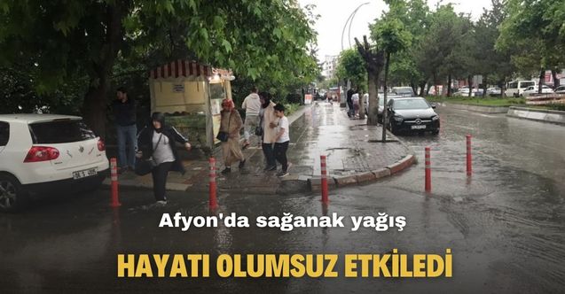 Afyonkarahisar'da sağanak yağış hayatı olumsuz etkiledi
