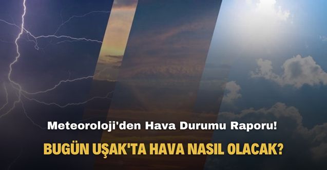 Meteoroloji'den hava durumu raporu! Bugün Uşak'ta hava nasıl olacak?
