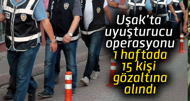 Uşak’taki uyuşturucu operasyonlarında 15 kişi gözaltına alındı