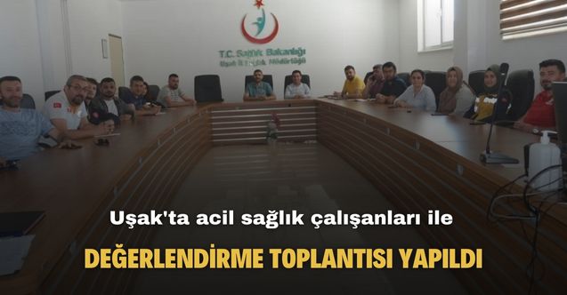 Uşak'ta acil sağlık çalışanları ile değerlendirme toplantısı yapıldı