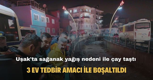 Uşak'ta çay taştı sel nedeni ile 3 ev tedbir amacı ile tahliye edildi