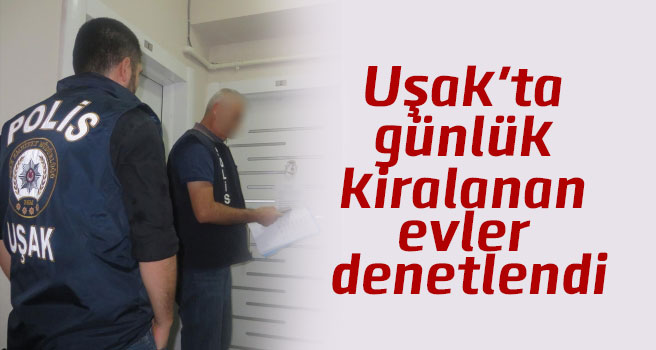 Uşak'ta günlük kiralanan evler denetlendi